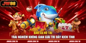 Bắn Cá Nổ Tài - Trải Nghiệm Không Gian Giải Trí Đầy Kịch Tính
