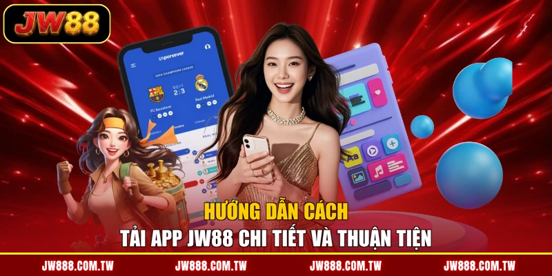 Hướng dẫn cách tải app JW88 chi tiết và thuận tiện