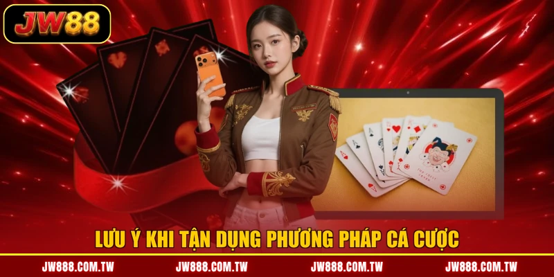 Lưu ý khi tận dụng phương pháp cá cược